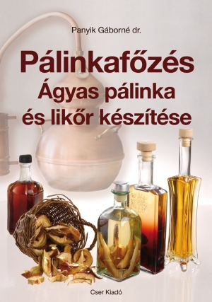 Pálinkafőzés. Ágyas pálinka és likőr készítése