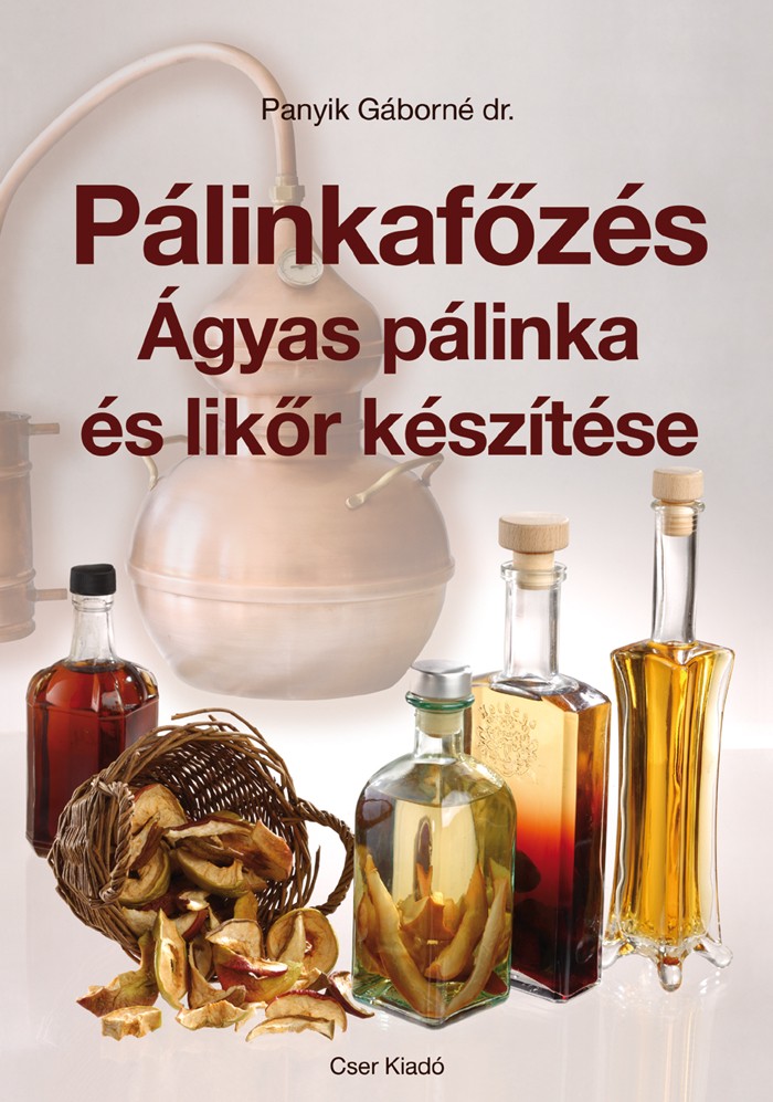 Pálinkafőzés. Ágyas pálinka és likőr készítése