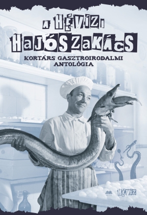 A hévízi hajószakács. Kortárs gasztroirodalmi antológia