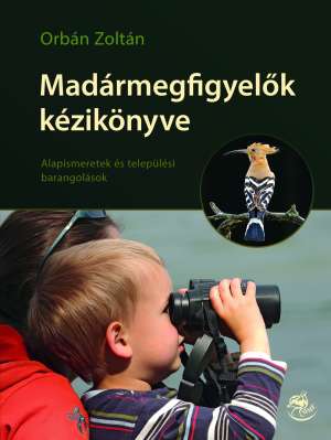 Madármegfigyelők kézikönyve - Alapismeretek és települési barangolások